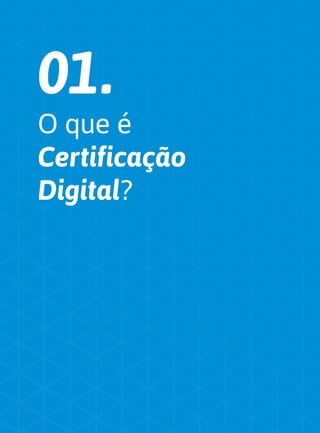 01.
O que é
Certificação
Digital?
 