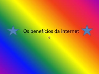 Os benefícios da internet
 