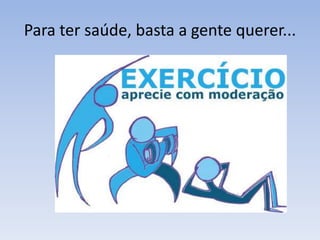 Para ter saúde, basta a gente querer...