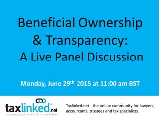 Taxlinked.net - the online community for lawyers,
accountants, trustees and tax specialists.
Beneficial Ownership
& Transparency:
A Live Panel
Discussion
Monday, June 29th 2015 at 11:00 am BST
 