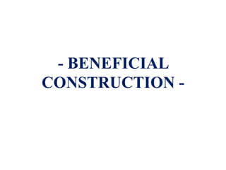 - BENEFICIAL
CONSTRUCTION -
 