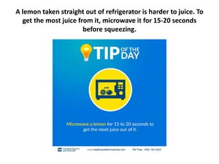 A lemon taken straight out of refrigerator is harder to juice. To
get the most juice from it, microwave it for 15-20 secon...