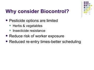 Why consider Biocontrol? <ul><li>Pesticide options are limited </li></ul><ul><ul><li>Herbs & vegetables </li></ul></ul><ul...
