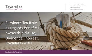 Excellence in Taxation.
Eliminate Tax Risks
as regards Beneficial
ownership clause,
Dividends, Interest,
Royalties - ADIT
International Tax Advice.
Tax Compliance.
Indirect Tax Services.
 