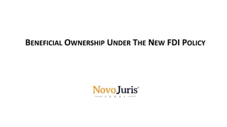 BENEFICIAL OWNERSHIP UNDER THE NEW FDI POLICY
 
