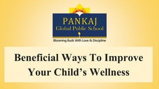 Beneficial Ways To Improve
Your Child’s Wellness
 