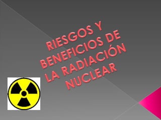 RIESGOS Y BENEFICIOS DE LA RADIACIÓN NUCLEAR 