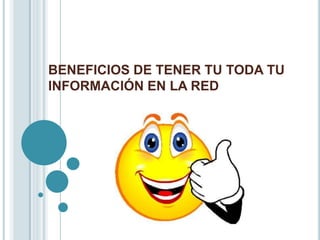 BENEFICIOS DE TENER TU TODA TU
INFORMACIÓN EN LA RED
 
