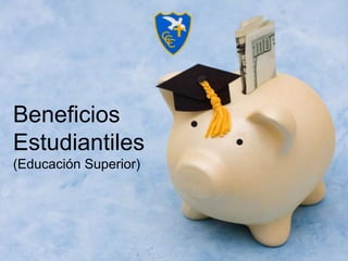 Beneficios
Estudiantiles
(Educación Superior)
 