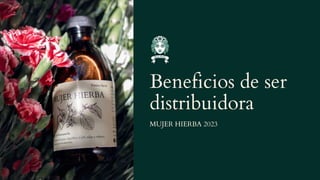 Beneficios de ser
distribuidora
MUJER HIERBA 2023
 