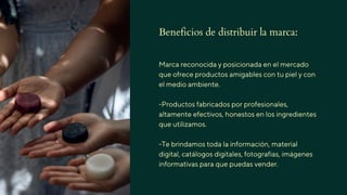Beneficios de distribuir la marca:
Marca reconocida y posicionada en el mercado
que ofrece productos amigables con tu piel...