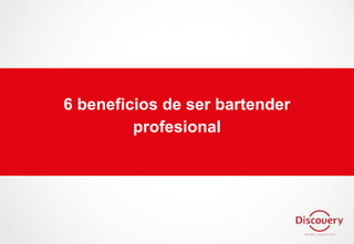 6 beneficios de ser bartender
profesional
 