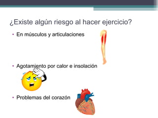 ¿Existe algún riesgo al hacer ejercicio? En músculos y articulaciones Agotamiento por calor e insolación Problemas del corazón 