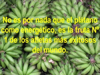 No es por nada que el pl á tano como energético, es la fruta Nº 1 de los atletas más exitosos del mundo. 