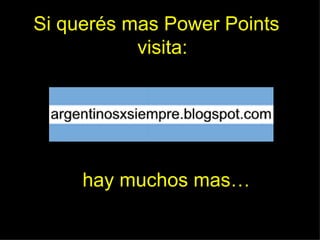 Si querés mas Power Points visita: hay muchos mas… 