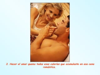 3. Hacer el amor quema todas esas calorías que acumulaste en esa cena romántica.  