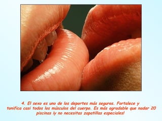 4. El sexo es uno de los deportes más seguros. Fortalece y  tonifica casi todos los músculos del cuerpo. Es más agradable que nadar 20 piscinas ¡y no necesitas zapatillas especiales!  