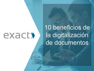 10 beneficios de
la digitalización
de documentos
 