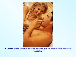 3. Fazer  amor, queima todas as calorias que se acumula com essa cena romântica.  