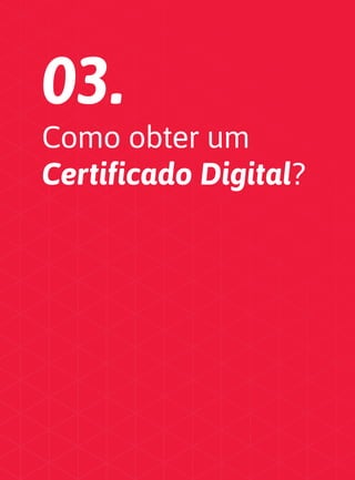 03.
Como obter um
Certificado Digital?

 