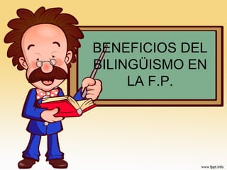 BENEFICIOS DEL
BILINGÜISMO EN
LA F.P.
 