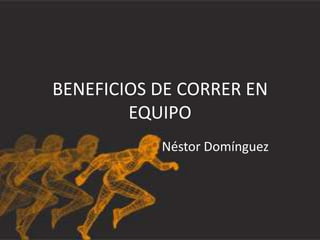 Néstor Domínguez BENEFICIOS DE CORRER EN EQUIPO 