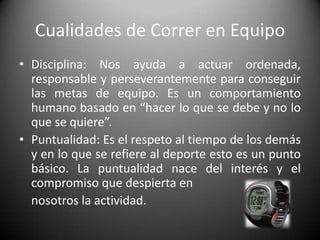 Ventajas de Correr en EquipoEleva el nivel competitivoEstimula a los corredoresBrinda más seguridad en las callesPosibilidad de SocializarHace mas entretenido el deporte