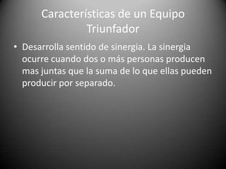 Características de un Equipo Triunfador“La escencia de la sinergia es valorar las diferencias y construir sobre las fortalezas de cada uno.” Stephen Covey