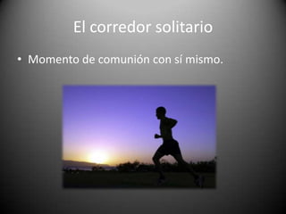 El corredor solitarioMomento de comunión con sí mismo.Correr en EquipoUn grupo es un conjunto de personas reunidas para un fin pero sin metas y estrategias comunes.Un equipo es un conjunto de personas coordinadas, motivadas y orientadas hacia una meta establecida. 