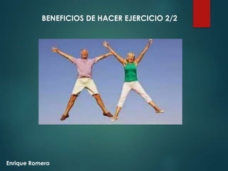 Enrique Romero
BENEFICIOS DE HACER EJERCICIO 2/2
 