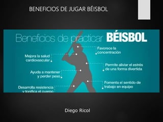 Diego Ricol
BENEFICIOS DE JUGAR BÉISBOL
 