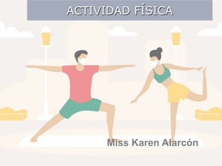 ACTIVIDAD FÍSICA
Miss Karen Alarcón
 