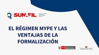 EL RÉGIMEN MYPE Y LAS
VENTAJAS DE LA
FORMALIZACIÓN
 