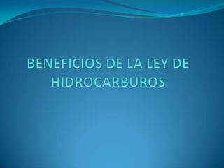 BENEFICIOS DE LA LEY DE HIDROCARBUROS 