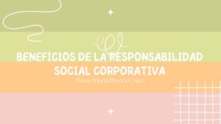 BENEFICIOS DE LA RESPONSABILIDAD

SOCIAL CORPORATIVA
Rosa Ariana Rivera Coico
 