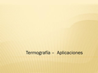 Termografía – Aplicaciones
 