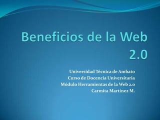 Universidad Técnica de Ambato
  Curso de Docencia Universitaria
Módulo Herramientas de la Web 2.0
             Carmita Martínez M.
 