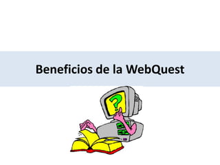 Beneficios de la WebQuest
 