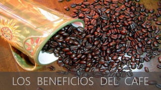 LOS BENEFICIOS DEL CAFE
 