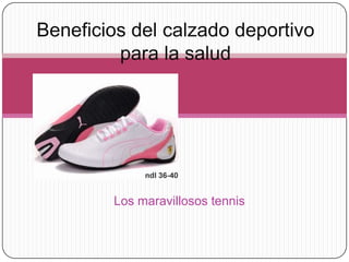 Los maravillosos tennis
Beneficios del calzado deportivo
para la salud
 