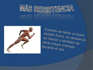 MÁS RESISTENCIACuando se tiene un buen estado físico, el cansancio es menor y también se tiene mayor energía durante el día.