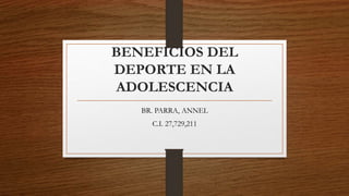 BENEFICIOS DEL
DEPORTE EN LA
ADOLESCENCIA
BR. PARRA, ANNEL
C.I. 27,729,211
 