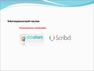 Entornos para compartir recursos Presentaciones multimedia 