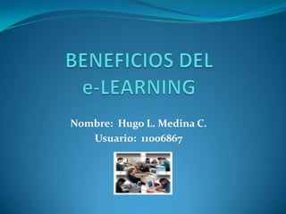 BENEFICIOS DELe-LEARNING Nombre:  Hugo L. Medina C. Usuario:  11006867 