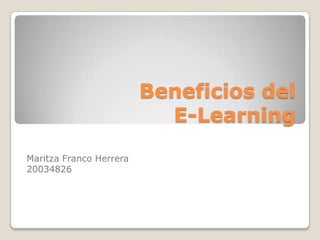 Beneficios del E-Learning Maritza Franco Herrera 20034826 