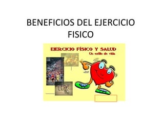 BENEFICIOS DEL EJERCICIO
FISICO
 