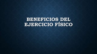 BENEFICIOS DEL
EJERCICIO FÍSICO
 