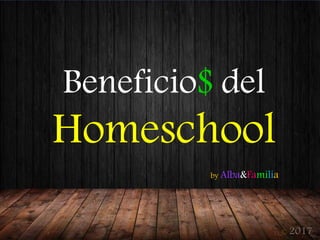 Beneficio$ del
Homeschool
by Alba&Familia
© 2017
 