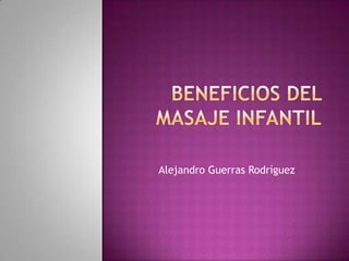 Beneficios del masaje infantil Alejandro Guerras Rodríguez 