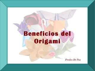 Beneficios del
   Origami

            Fredes De Paz
 
